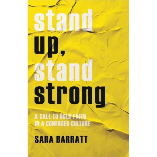 Stand Up, Stand Strong A Call to Bold Faith in a Confused Culture
