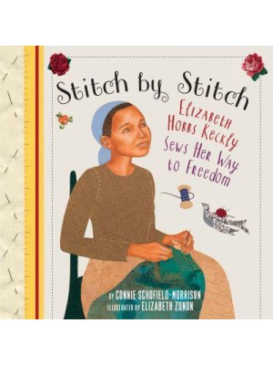 Stitch by Stitch Elizabeth Hobbs Keckly Sews Her Way to Freedom