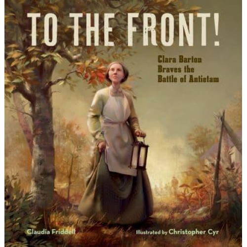 To the Front! Clara Barton Braves the Battle of Antietam