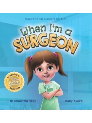 When I'm a Surgeon: Dreaming is Believing: Doctor - Inspirational Careers for Kids