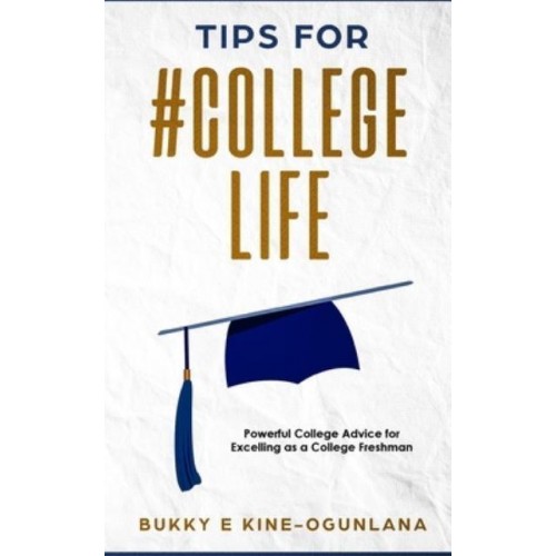 TIPS FOR #COLLEGE LIFE: Powerful College Advice for Excelling as a College Freshman