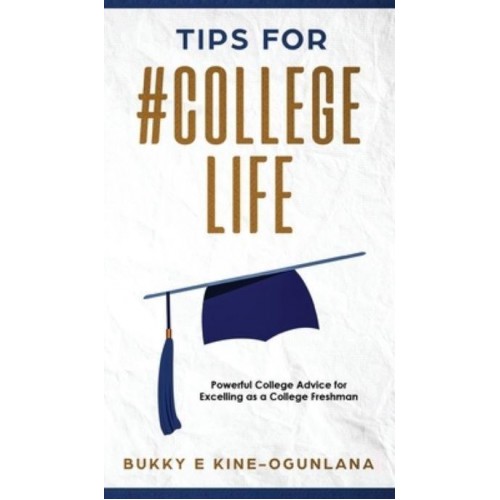 Tips for #CollegeLife: Powerful College Advice for Excelling as a College Freshman