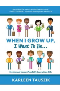 When I Grow Up, I Want To Be...: The Annual Career Possibility Journal for Kids