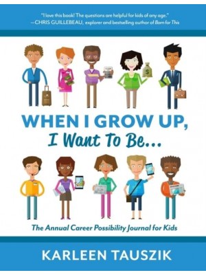 When I Grow Up, I Want To Be...: The Annual Career Possibility Journal for Kids