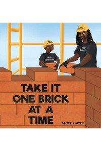 TAKE IT ONE BRICK AT A TIME