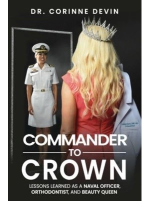 Commander to Crown: Lessons Learned as a Naval Officer, Orthodontist, and Beauty Queen