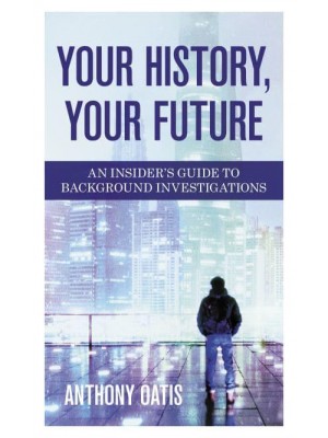 Your History, Your Future An Insider's Guide to Background Investigations