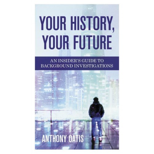 Your History, Your Future An Insider's Guide to Background Investigations