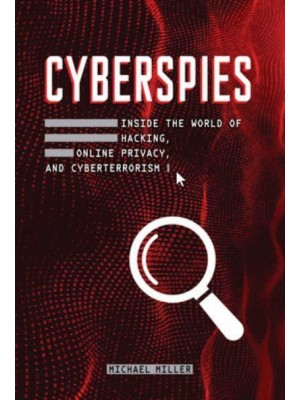 Cyberspies Inside the World of Hacking, Online Privacy, and Cyberterrorism