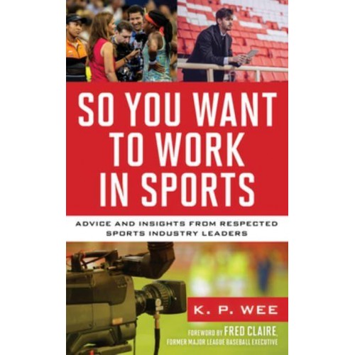 So You Want to Work in Sports Advice and Insights from Respected Sports Industry Leaders