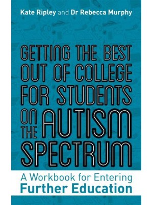 Getting the Best Out of College for Students on the Autism Spectrum A Workbook for Entering Further Education