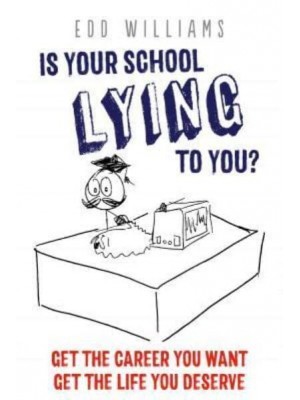 Is Your School Lying to You? Get the Career You Want, Get the Life You Deserve