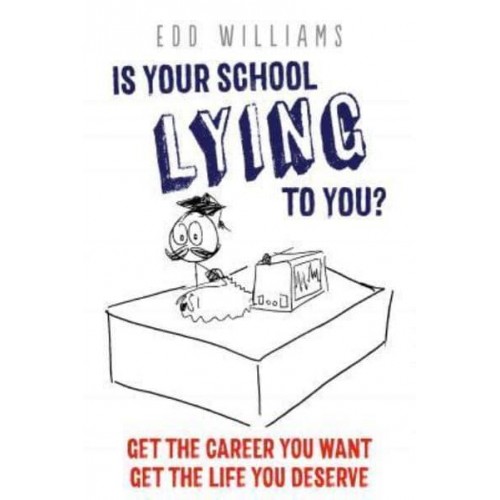Is Your School Lying to You? Get the Career You Want, Get the Life You Deserve