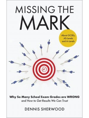 Missing the Mark Why So Many School Exam Grades Are Wrong - And How to Get Results We Can Trust