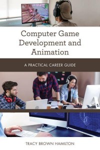 Computer Game Development and Animation A Practical Career Guide - Practical Career Guides