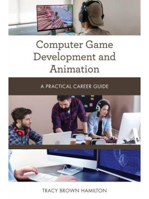 Computer Game Development and Animation A Practical Career Guide - Practical Career Guides