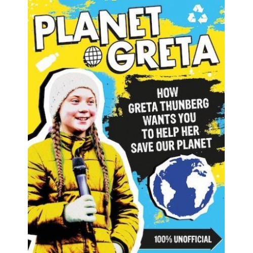 Planet Greta How Greta Thunberg Wants You to Help Her Save Our Planet