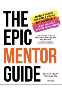 The Epic Mentor Guide Insider Advice for Girls Eyeing the Workforce from 180 Boss Women Who Know