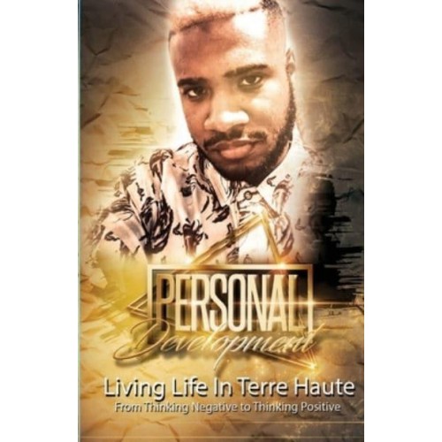Personal Development: Living Life In Terre Haute From Thinking Negative to Thinking Positive