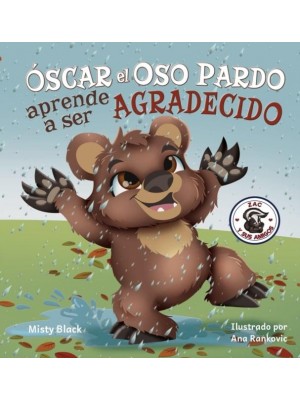 Óscar el Oso Pardo aprende a ser agradecido: Grunt the Grizzly Learns to Be Grateful (Spanish Edition) - Zac Y Sus Amigos