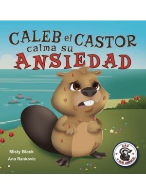 Caleb el Castor calma su ansiedad: Brave the Beaver Has the Worry Warts (Spanish Edition) - Zac Y Sus Amigos