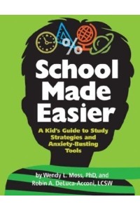 School Made Easier A Kid's Guide to Study Strategies and Anxiety-Busting Tools
