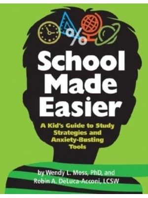School Made Easier A Kid's Guide to Study Strategies and Anxiety-Busting Tools