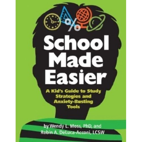 School Made Easier A Kid's Guide to Study Strategies and Anxiety-Busting Tools