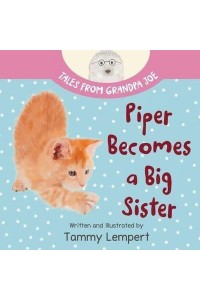 Piper Becomes a Big Sister A Story Book to Help Little Kids Cope With Big Changes - Tales from Grandpa Joe