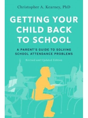 Getting Your Child Back to School A Parent's Guide to Solving School Attendance Problems