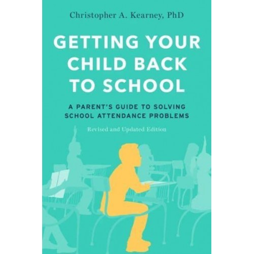Getting Your Child Back to School A Parent's Guide to Solving School Attendance Problems