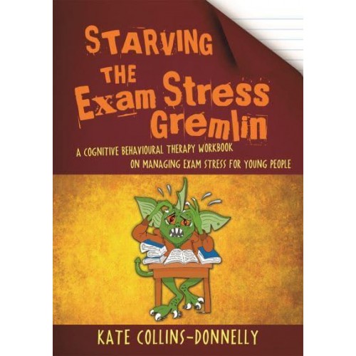 Starving the Exam Stress Gremlin A Cognitive Behavioural Therapy Workbook on Managing Exam Stress for Young People - Gremlin and Thief CBT Workbooks