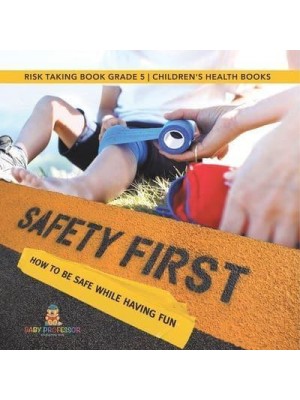 Safety First! How to Be Safe While Having Fun Risk Taking Book Grade 5 Children's Health Books