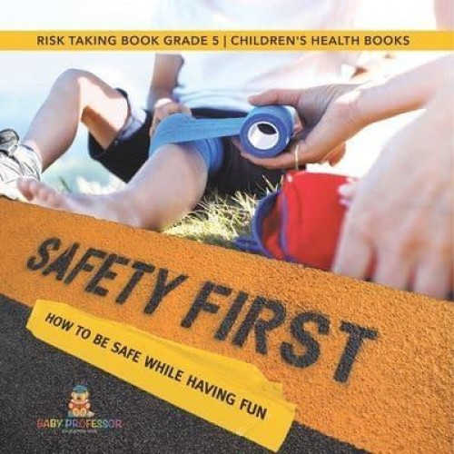 Safety First! How to Be Safe While Having Fun Risk Taking Book Grade 5 Children's Health Books