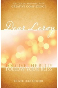 Dear Leroy Forgive The Bully. Follow Your Bliss.