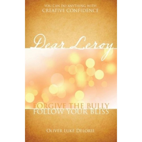 Dear Leroy Forgive The Bully. Follow Your Bliss.