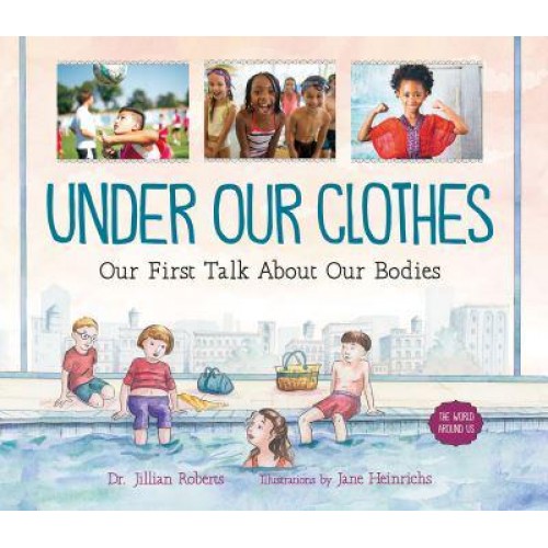 Under Our Clothes Our First Talk About Our Bodies - The World Around Us