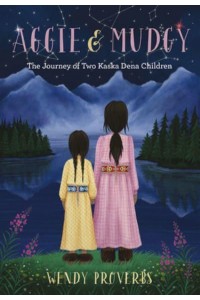 Aggie and Mudgy The Journey of Two Kaska Dena Children