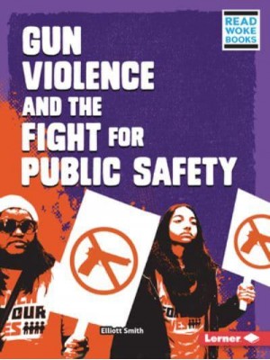 Gun Violence and the Fight for Public Safety - Issues in Action (Read Woke (Tm) Books)