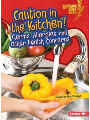 Caution in the Kitchen! Germs, Allergies, and Other Health Concerns - Lightning Bolt Books (R) -- Healthy Eating