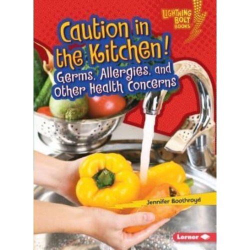 Caution in the Kitchen! Germs, Allergies, and Other Health Concerns - Lightning Bolt Books (R) -- Healthy Eating