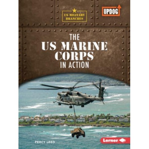 The US Marine Corps in Action - Us Military Branches (Updog Books (Tm))