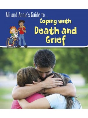 Ali and Annie's Guide To... Coping With Death and Grief - Ali and Annie's Guides