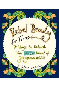 Rebel Beauty for Teens 7 Ways to Unleash Your Unique Brand of Gorgeousness