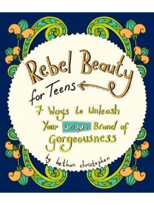 Rebel Beauty for Teens 7 Ways to Unleash Your Unique Brand of Gorgeousness