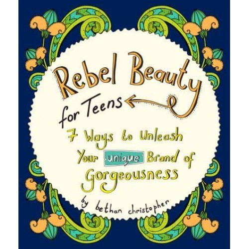 Rebel Beauty for Teens 7 Ways to Unleash Your Unique Brand of Gorgeousness