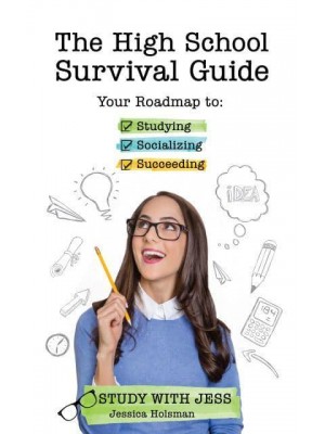 The High School Survival Guide Your Roadmap to Studying, Socializing & Succeeding