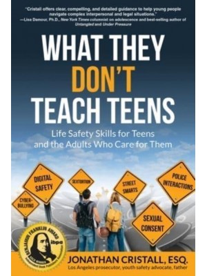 What They Don't Teach Teens Life Safety Skills for Teens and the Adults Who Care for Them