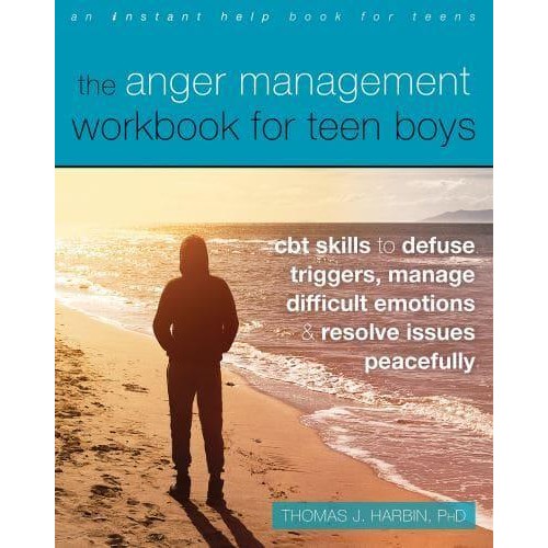 The Anger Management Workbook for Teen Boys CBT Skills to Defuse Triggers, Manage Difficult Emotions, and Resolve Issues Peacefully