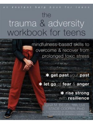 The Trauma and Adversity Workbook for Teens Mindfulness-Based Skills to Overcome and Recover from Prolonged Toxic Stress